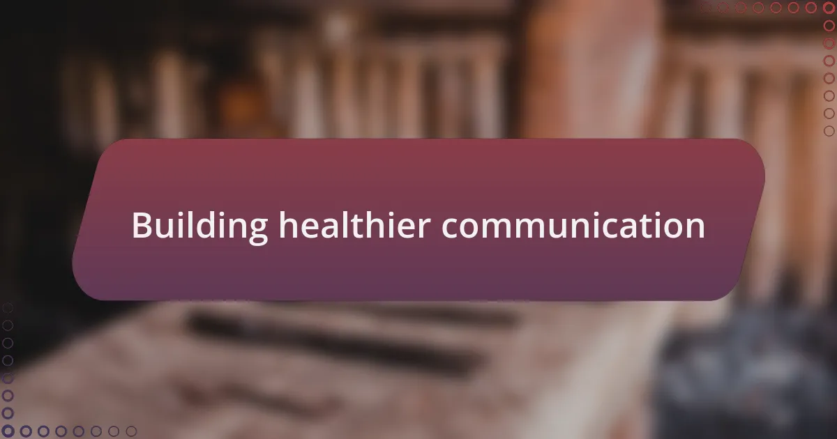 Building healthier communication