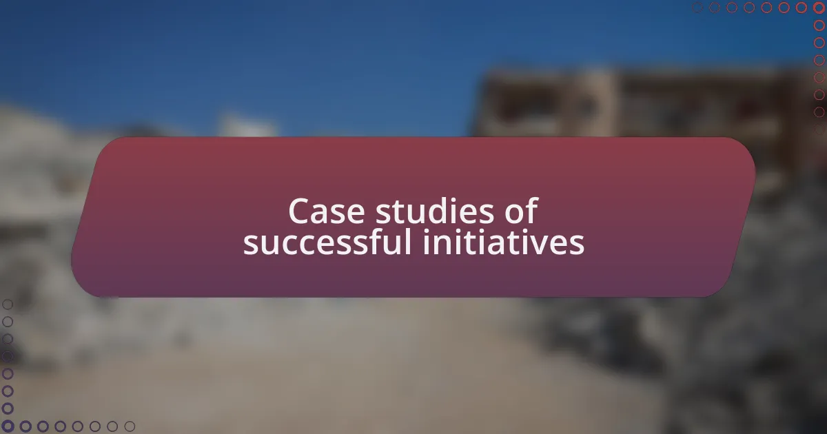 Case studies of successful initiatives