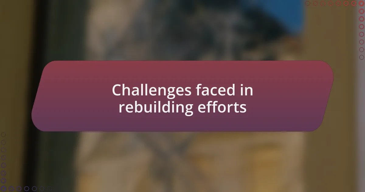 Challenges faced in rebuilding efforts