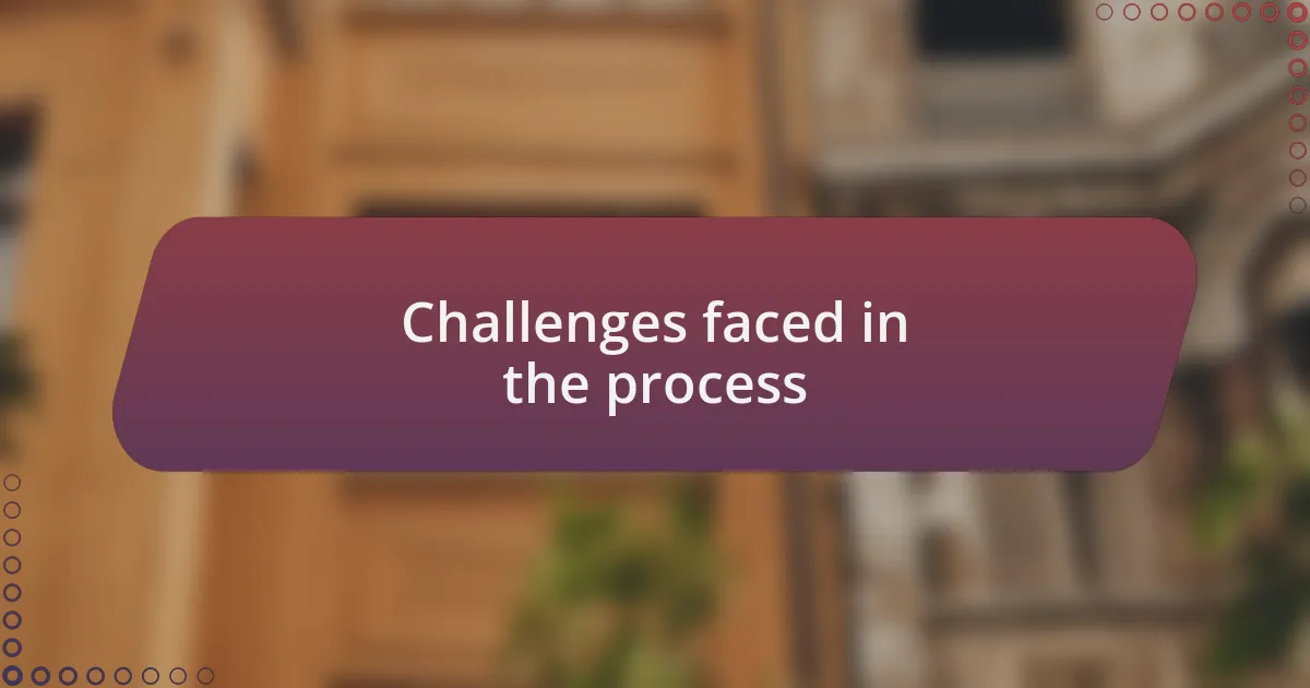 Challenges faced in the process