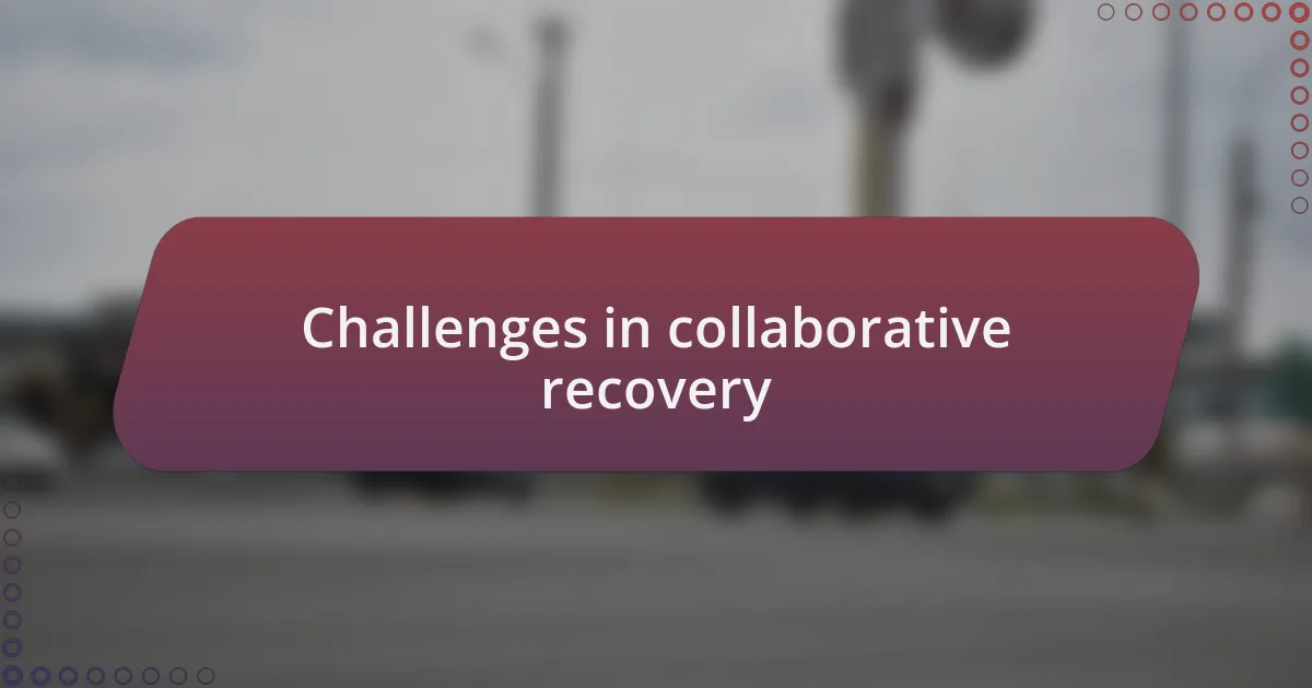 Challenges in collaborative recovery