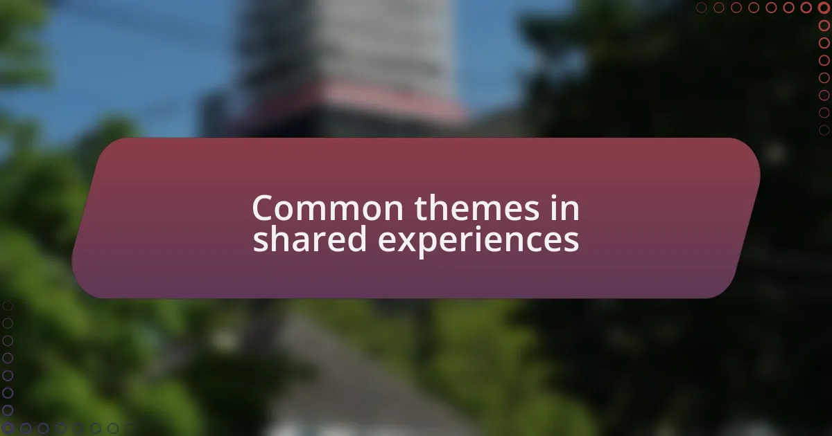 Common themes in shared experiences