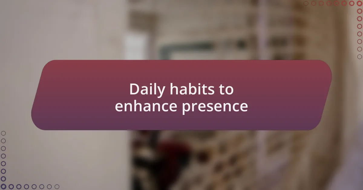 Daily habits to enhance presence