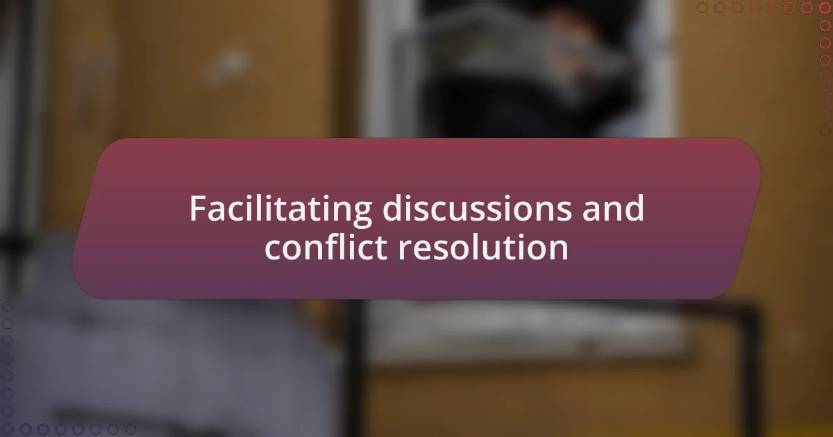Facilitating discussions and conflict resolution