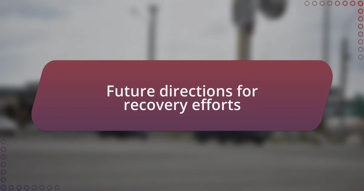 Future directions for recovery efforts