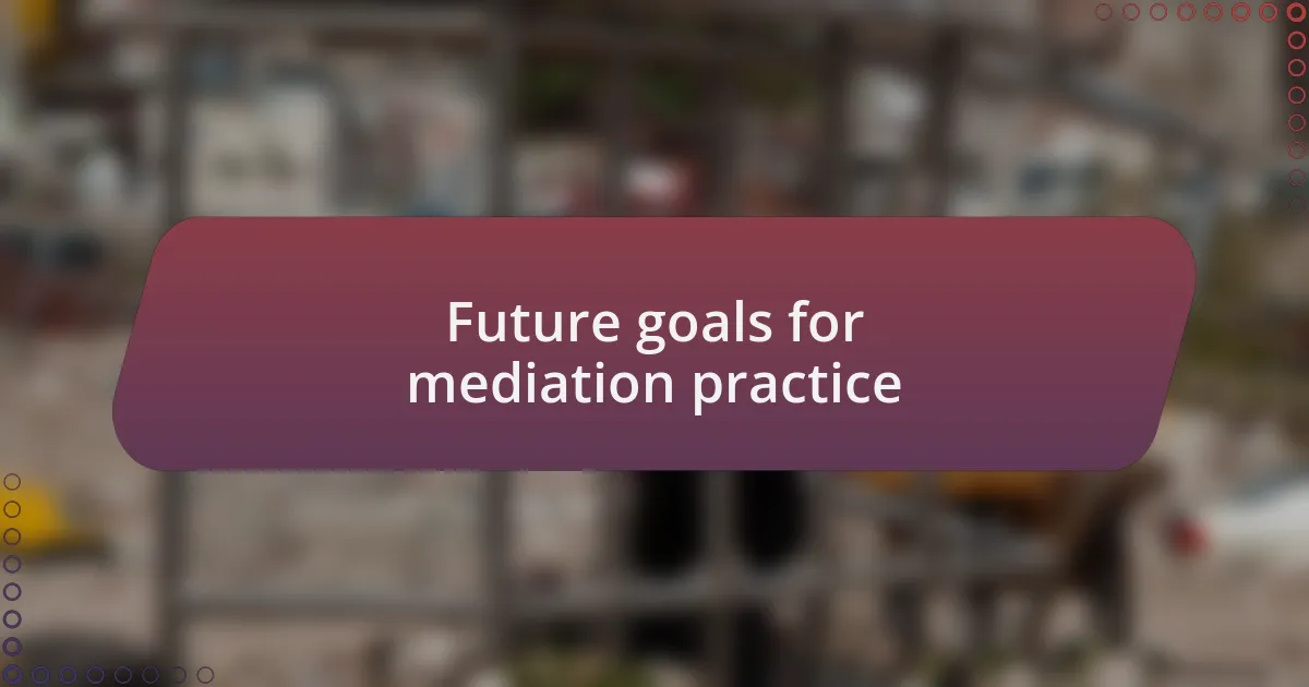 Future goals for mediation practice