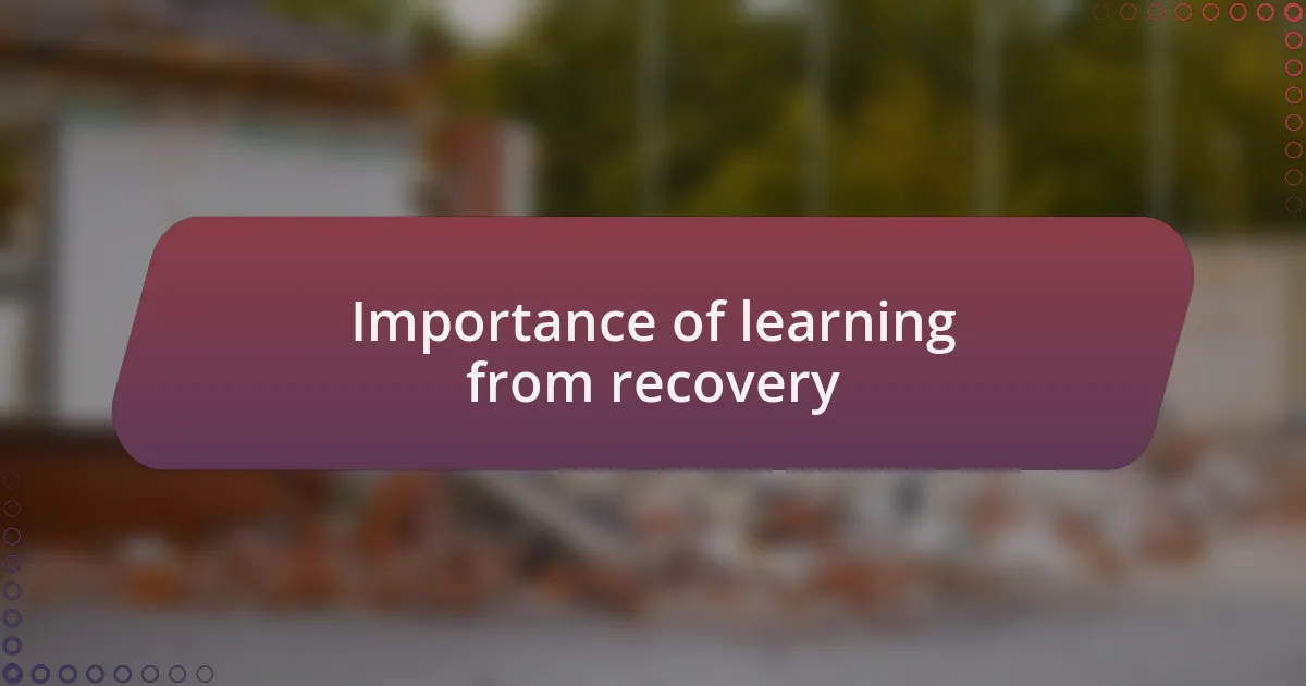 Importance of learning from recovery