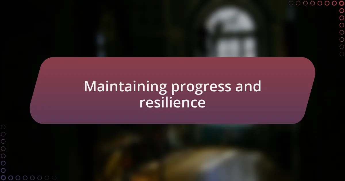 Maintaining progress and resilience