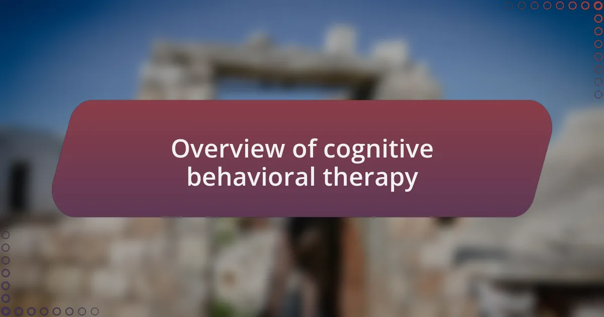 Overview of cognitive behavioral therapy