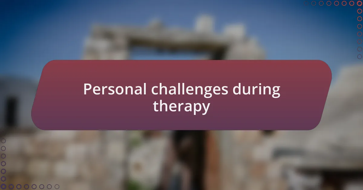 Personal challenges during therapy