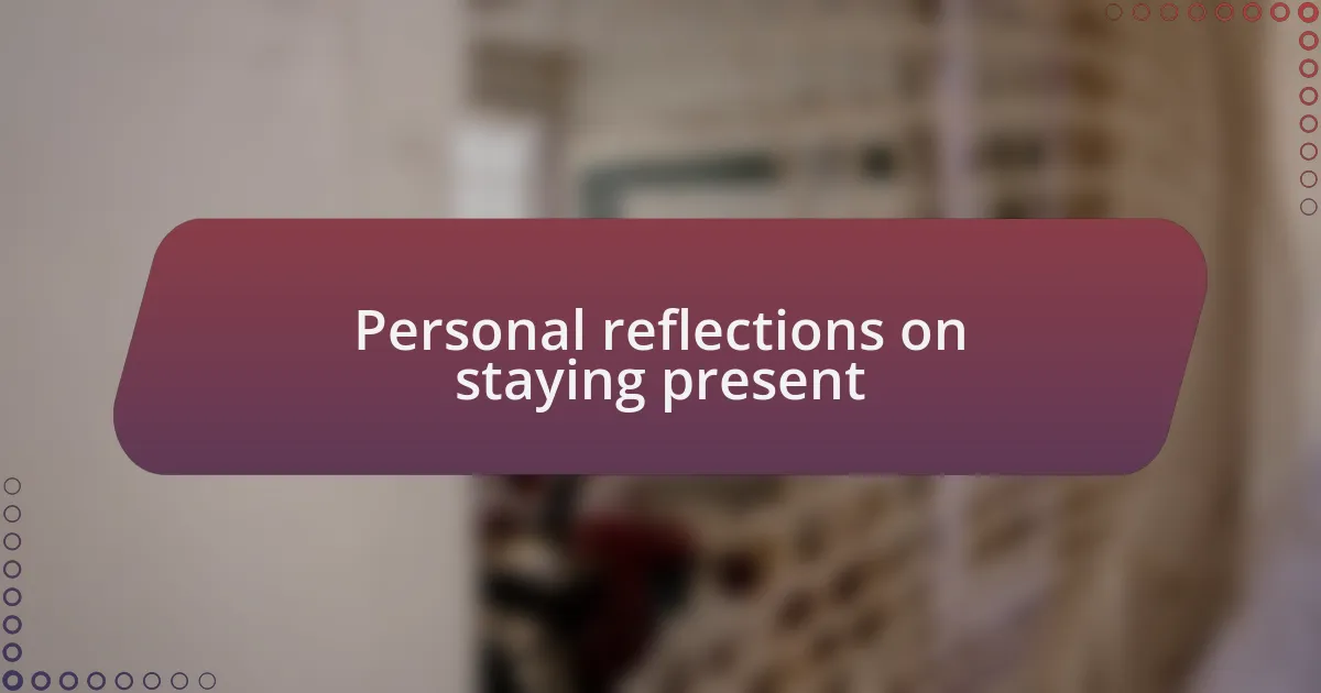 Personal reflections on staying present