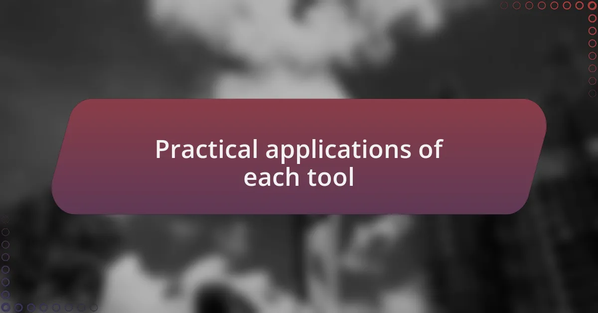 Practical applications of each tool