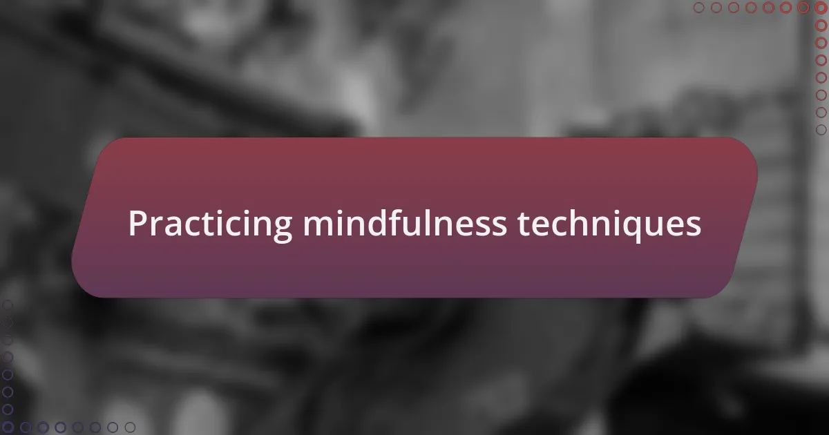 Practicing mindfulness techniques