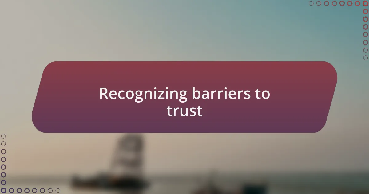 Recognizing barriers to trust