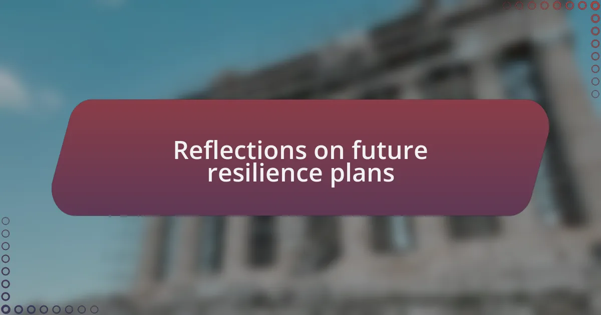 Reflections on future resilience plans