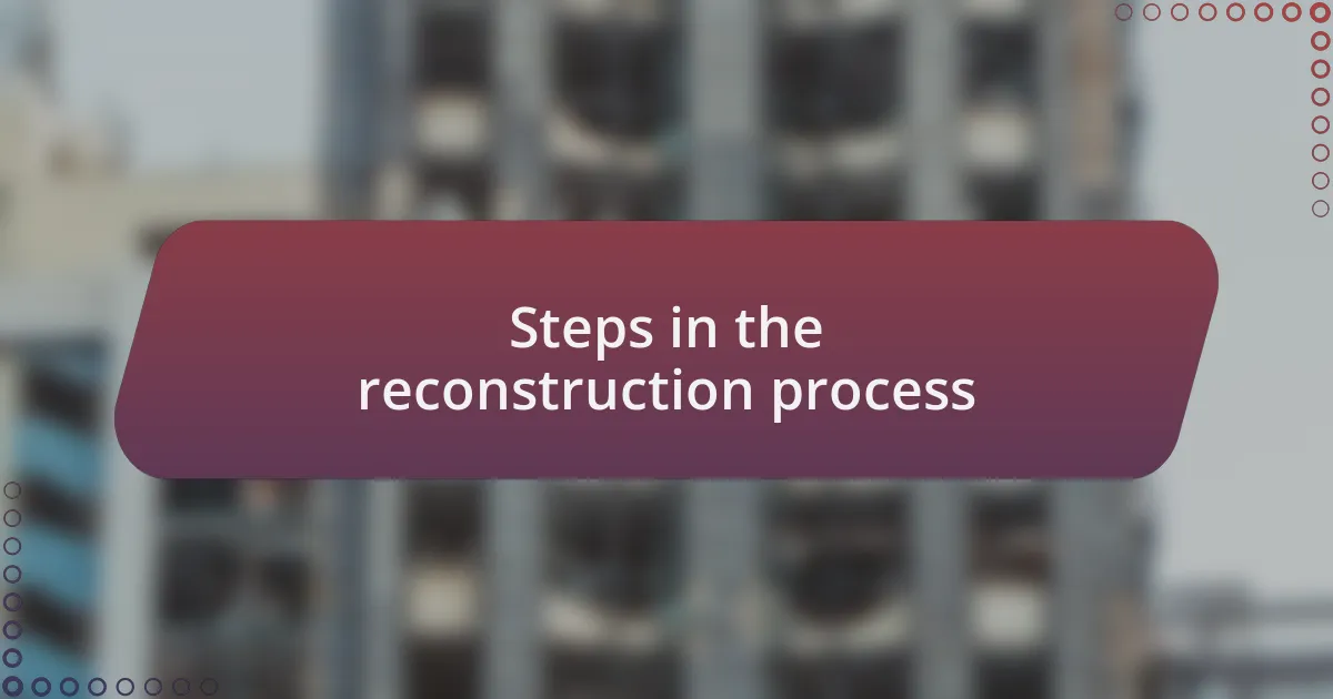 Steps in the reconstruction process