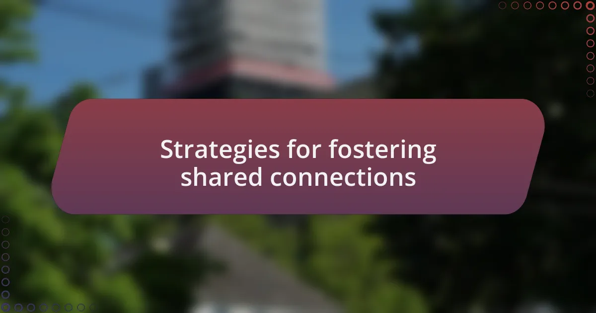 Strategies for fostering shared connections