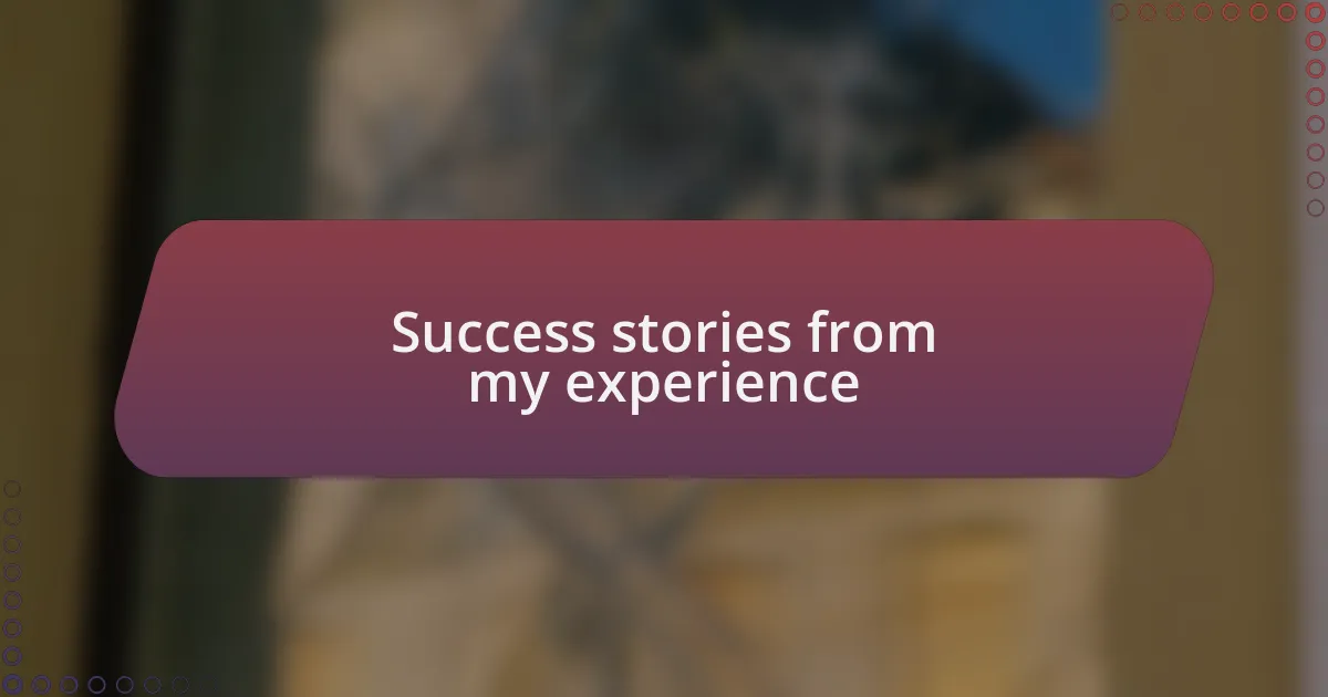 Success stories from my experience