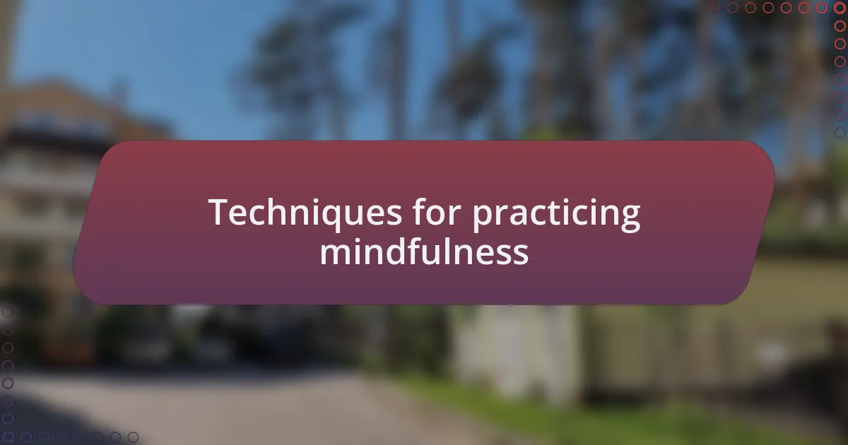 Techniques for practicing mindfulness