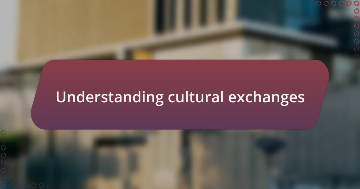 Understanding cultural exchanges