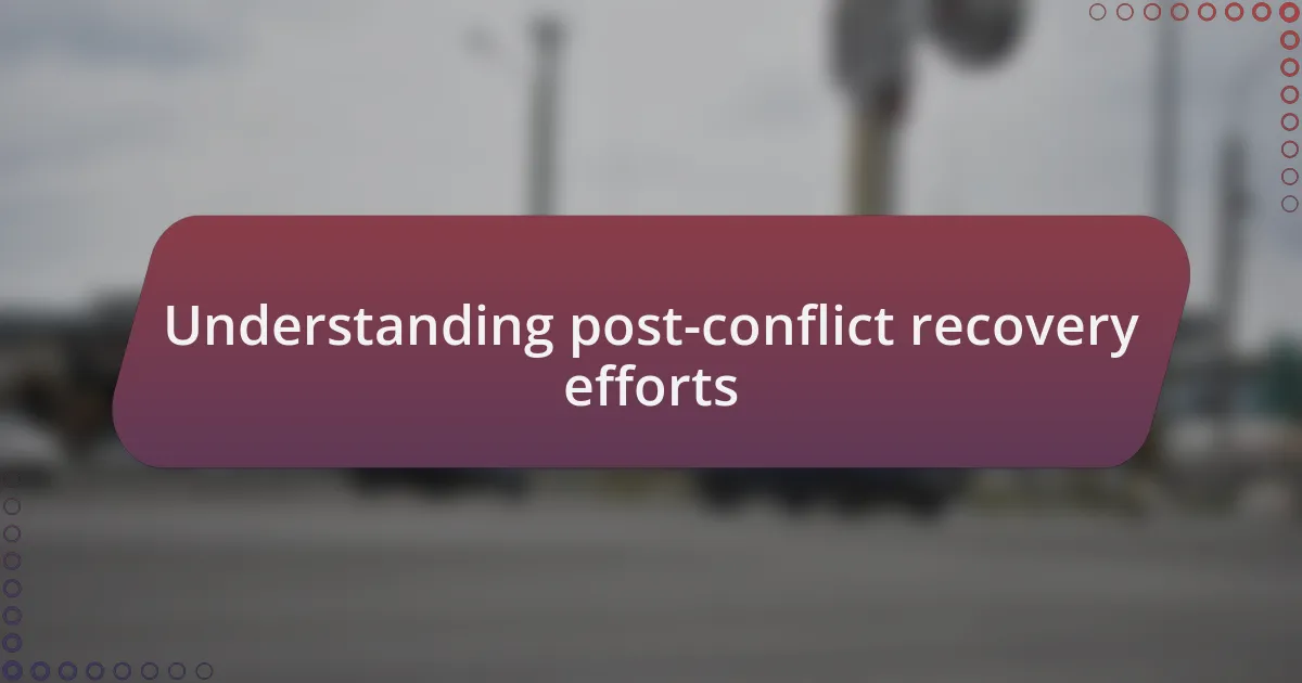 Understanding post-conflict recovery efforts