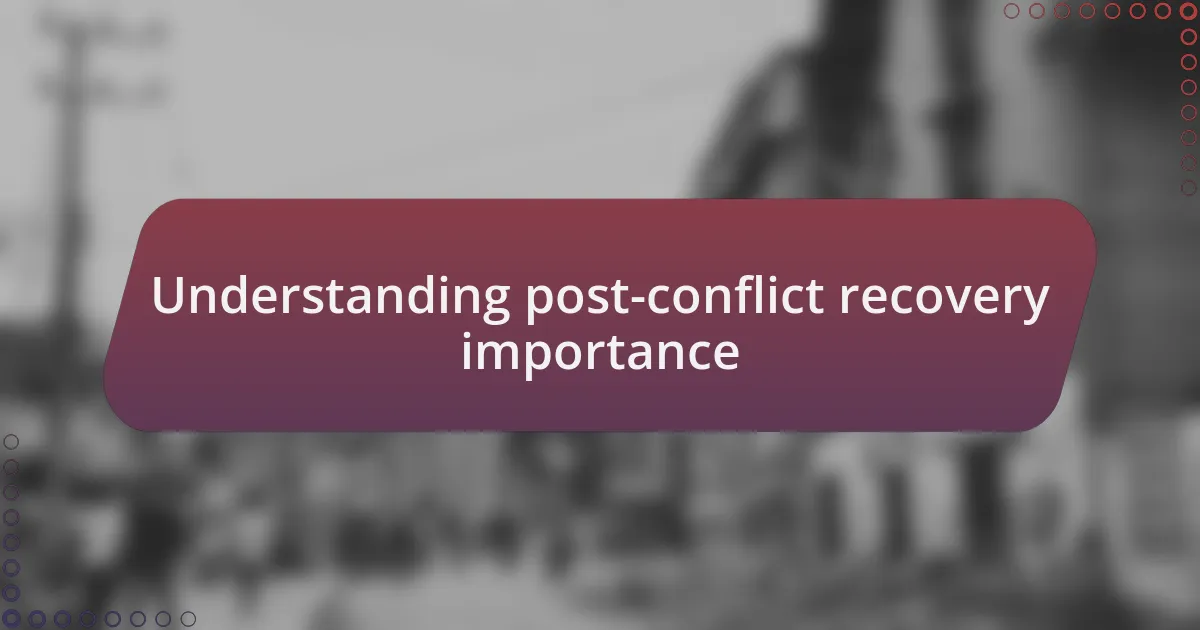 Understanding post-conflict recovery importance