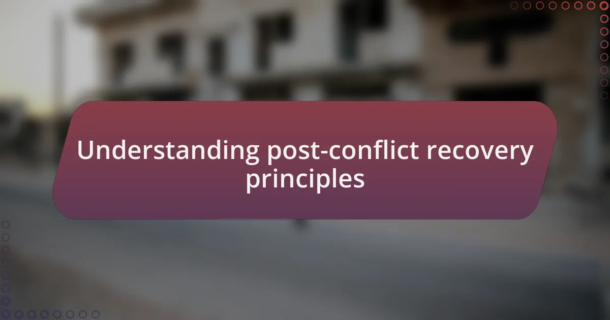 Understanding post-conflict recovery principles