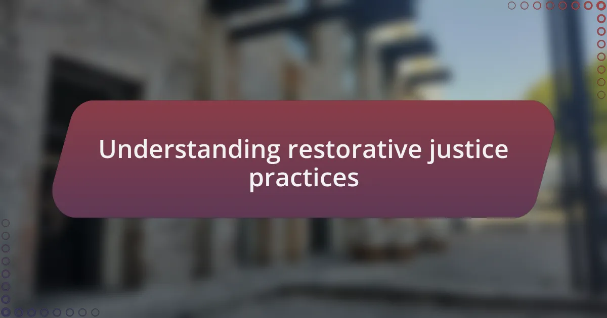 Understanding restorative justice practices