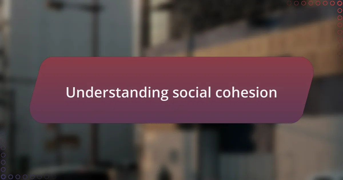 Understanding social cohesion